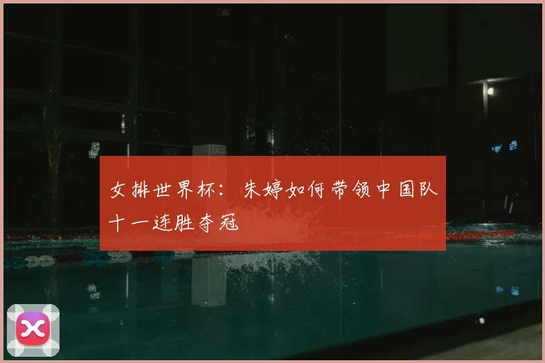 女排世界杯：朱婷如何带领中国队十一连胜夺冠