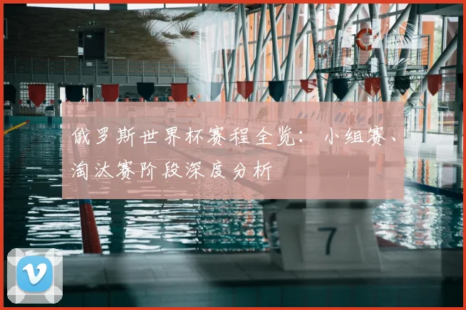 俄罗斯世界杯赛程全览:小组赛、淘汰赛阶段深度分析