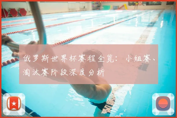 俄罗斯世界杯赛程全览:小组赛、淘汰赛阶段深度分析