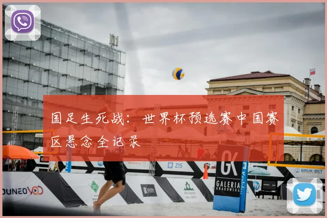 国足生死战：世界杯预选赛中国赛区悬念全记录