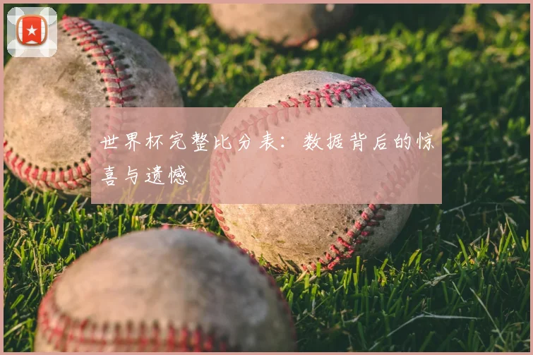 世界杯完整比分表：数据背后的惊喜与遗憾