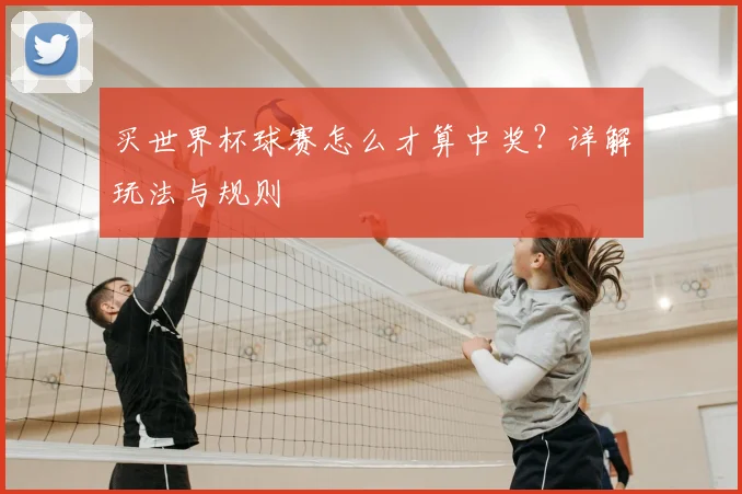 买世界杯球赛怎么才算中奖？详解玩法与规则