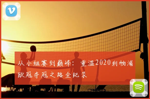 从小组赛到巅峰：重温2020利物浦欧冠夺冠之路全纪录