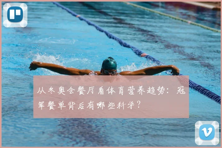 从冬奥会餐厅看体育营养趋势:冠军餐单背后有哪些科学?